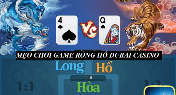 Mẹo chơi Game rồng hổ Dubai Casino chắc thắng